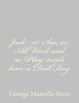 portada Jack at Sea; or, All Work and no Play made him a Dull Boy (en Inglés)