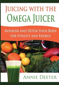 portada Juicing with the Omega Juicer: Nourish and Detox Your Body for Vitality and Energy (en Inglés)