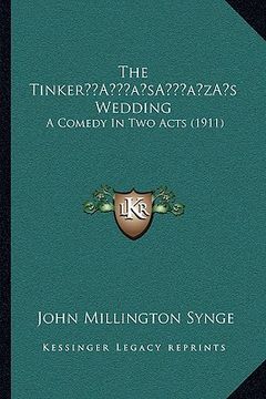 portada the tinkera acentsacentsa a-acentsa acentss wedding: a comedy in two acts (1911) (in English)