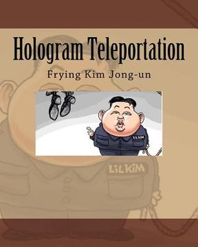 portada Hologram Teleportation: Frying Kim Jong-un (en Inglés)
