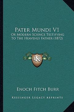 portada pater mundi v1: or modern science testifying to the heavenly father (1872) (en Inglés)