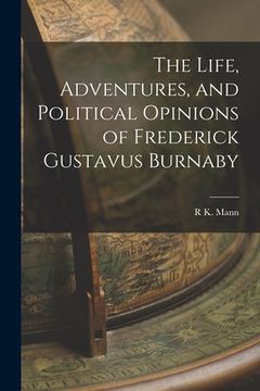 portada The Life, Adventures, and Political Opinions of Frederick Gustavus Burnaby