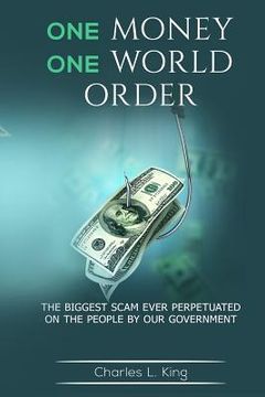 portada One Money One World Order: The Biggest Scam Ever Perpetuated On The People By Our Government (en Inglés)