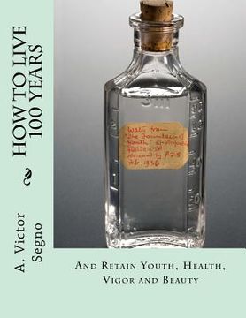 portada How To Live 100 Years: And Retain Youth, Health, Vigor and Beauty (en Inglés)