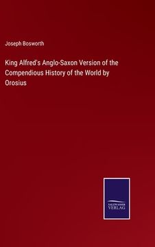 portada King Alfred's Anglo-Saxon Version of the Compendious History of the World by Orosius (en Inglés)