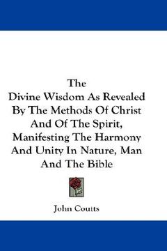 portada the divine wisdom as revealed by the methods of christ and of the spirit, manifesting the harmony and unity in nature, man and the bible