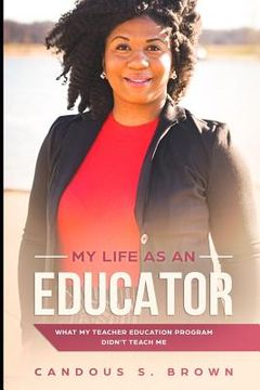 portada My Life as an Educator: What My Teacher Education Program Didn't Teach Me (en Inglés)