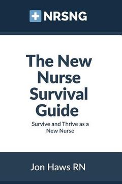 portada The New Nurse Survival Guide: Survive and Thrive as a New Nurse (en Inglés)