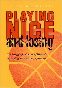 portada Playing Nice and Losing: The Struggle for Control of Women's Intercollegiate Athletics, 1960-2000 (Sports and Entertainment) (en Inglés)