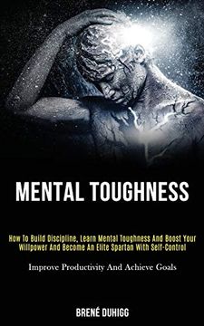 portada Mental Toughness: How to Build Discipline, Learn Mental Toughness and Boost Your Willpower and Become an Elite Spartan With Self-Control (Improve Productivity and Achieve Goals) (en Inglés)