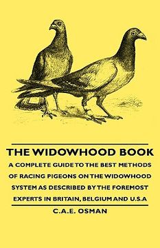 portada the widowhood book - a complete guide to the best methods of racing pigeons on the widowhood system as described by the foremost experts in britain, b (en Inglés)