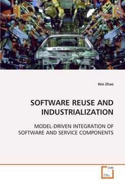 portada SOFTWARE REUSE AND INDUSTRIALIZATION: MODEL-DRIVEN INTEGRATION OF SOFTWARE AND SERVICE COMPONENTS