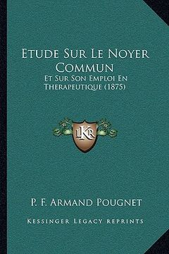portada Etude Sur Le Noyer Commun: Et Sur Son Emploi En Therapeutique (1875) (en Francés)