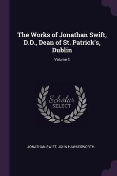 portada The Works of Jonathan Swift, D.D., Dean of St. Patrick's, Dublin; Volume 3 (en Inglés)