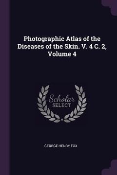 portada Photographic Atlas of the Diseases of the Skin. V. 4 C. 2, Volume 4 (en Inglés)