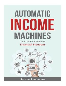 portada Automatic Income Machines: Your Ultimate Guide To Financial Freedom