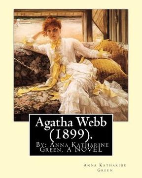 portada Agatha Webb (1899). By: Anna Katharine Green. A NOVEL: Anna Katharine Green (November 11, 1846 - April 11, 1935) was an American poet and nove