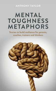 portada Mental Toughness Metaphors: Stories to build resilience for parents, coaches, trainers and thinkers (in English)