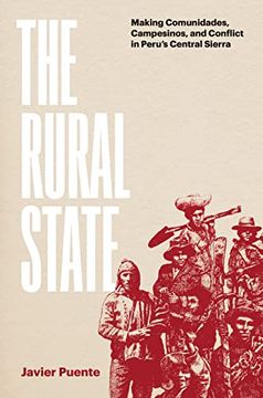 portada The Rural State - Making Comunidades, Campesinos, and Conflict in Peru`S Central Sierra