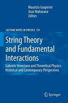 portada String Theory and Fundamental Interactions: Gabriele Veneziano and Theoretical Physics: Historical and Contemporary Perspectives: 737 (Lecture Notes in Physics) 