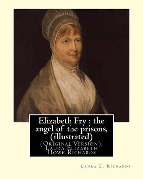 portada Elizabeth Fry: the angel of the prisons, By Laura E. Richards (illustrated): (Original Version), Laura Elizabeth Howe Richards (en Inglés)