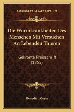 portada Die Wurmkrankheiten Des Menschen Mit Versuchen An Lebenden Thieren: Gekronte Preisschrift (1855) (en Alemán)