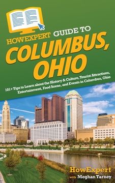 portada HowExpert Guide to Columbus, Ohio: 101+ Tips to Learn about the History & Culture, Tourist Attractions, Entertainment, Food Scene, and Events in Colum (en Inglés)