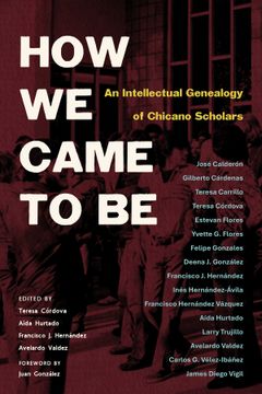 How We Came to Be. An Intellectual Genealogy of Chicano Scholars (en Inglés)