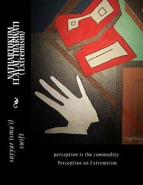 portada NATHARTUKUM ELAY AL-THARWATI (perception is the commodity) Extremism: perception is the commodity- Extremeism (en Inglés)