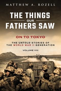 portada On to Tokyo: The Things Our Fathers Saw-The Untold Stories of the World War II Generation-Volume VIII (en Inglés)