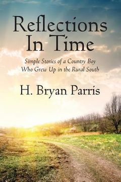 portada Reflections in Time: Simple Stories of a Country Boy Who Grew Up in the Rural South (in English)