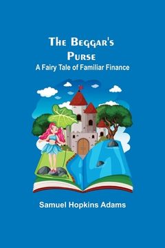 portada The Beggar's Purse: A Fairy Tale of Familiar Finance (in English)