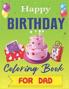 portada Happy Birthday Coloring Book for DAD: An Birthday Coloring Book with beautiful Birthday Cake, Cupcakes, Hat, bears, boys, girls, candles, balloons, an