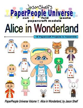 portada Jason Shelf's PaperPeople Universe: Alice In Wonderland: Cut, Fold, and Paste Paper Figure Models (en Inglés)