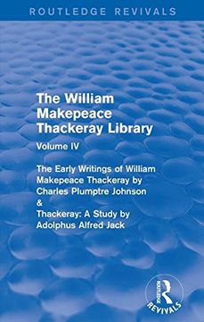 portada The William Makepeace Thackeray Library: Volume IV - The Early Writings of William Makepeace Thackeray by Charles Plumptre Johnson & Thackeray: A Stud