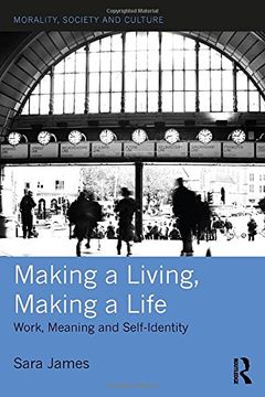 portada Making a Living, Making a Life: Work, Meaning and Self-Identity (Morality, Society and Culture)