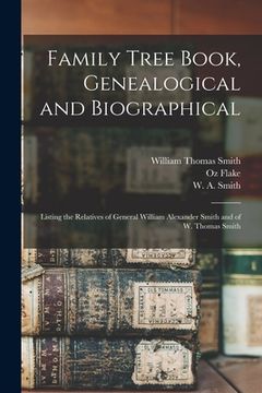 portada Family Tree Book, Genealogical and Biographical: Listing the Relatives of General William Alexander Smith and of W. Thomas Smith (in English)