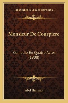 portada Monsieur De Courpiere: Comedie En Quatre Actes (1908) (en Francés)