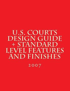 portada U.S. Courts Design Guide + Standard Level Features and Finishes: Standard Level Features and Finishes for U.S. Courts Facilities (en Inglés)