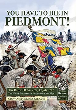 portada You Have to Die in Piedmont!: The Battle of Assietta, 19 July 1747. the War of the Austrian Succession in the Alps (in English)