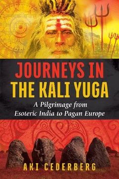 portada Journeys in the Kali Yuga: A Pilgrimage From Esoteric India to Pagan Europe (en Inglés)