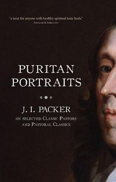 puritan portraits: j.i. packer on selected classic pastors and pastoral classics (en Inglés)