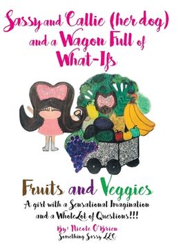 portada Sassy and Callie (her dog) and a Wagon Full of What-Ifs: Fruits and Veggies (en Inglés)