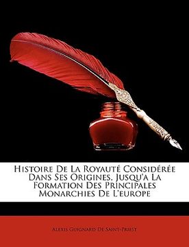 portada Histoire De La Royauté Considérée Dans Ses Origines, Jusqu'a La Formation Des Principales Monarchies De L'europe (in French)
