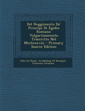 portada del Reggimento de' Principi Di Egidio Romano: Volgarizzamento Trascritto Nel MCCLXXXVIII (en Italiano)