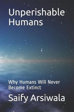 portada Unperishable Humans: Why Humans Will Never Become Extinct (en Inglés)