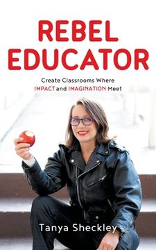 portada Rebel Educator: Create Classrooms Where Impact and Imagination Meet (in English)