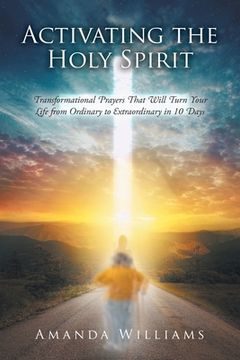 portada Activating the Holy Spirit: Transformational Prayers That Will Turn Your Life from Ordinary to Extraordinary in 10 Days (en Inglés)