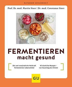 portada Fermentieren Macht Gesund: Die Antientzündliche Heilkraft Fermentierter Lebensmittel / 45 Köstliche Rezepte - von Sauerteig bis Kimchi (gu Ratgeber Gesundheit) (en Alemán)