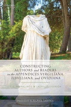 portada Constructing Authors and Readers in the Appendices Vergiliana, Tibulliana, and Ouidiana (Pseudepigrapha Latina) 